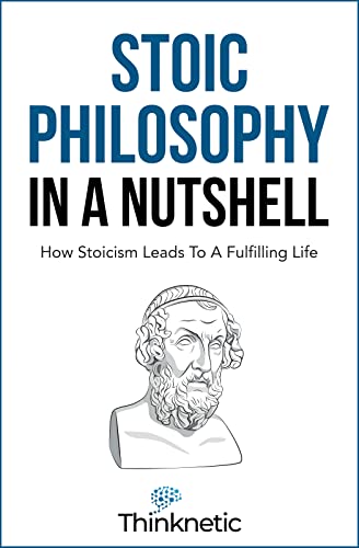 Stoic Philosophy In A Nutshell: How Stoicism Leads To A Fulfilling Life - Epub + Converted Pdf